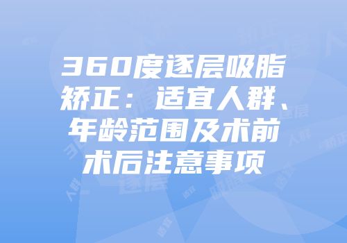 360度逐层吸脂矫正：适宜人群、年龄范围及术前术后注意事项