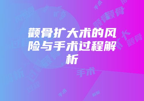 颧骨扩大术的风险与手术过程解析
