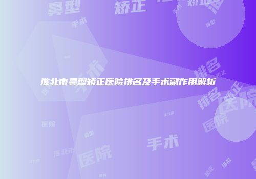 淮北市鼻型矫正医院排名及手术副作用解析
