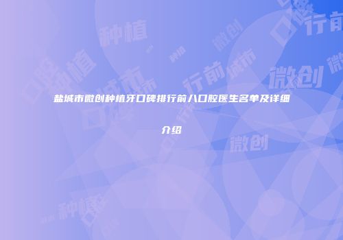盐城市微创种植牙口碑排行前八口腔医生名单及详细介绍