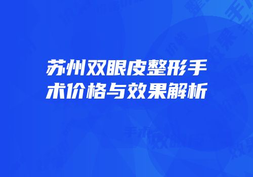 苏州双眼皮整形手术价格与效果解析