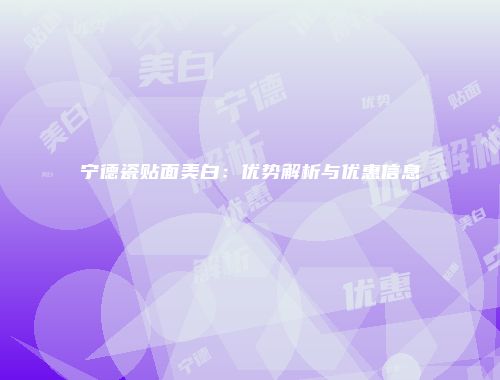 宁德瓷贴面美白：优势解析与优惠信息