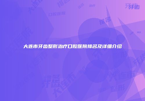 大连市牙齿整形治疗口腔医院排名及详细介绍