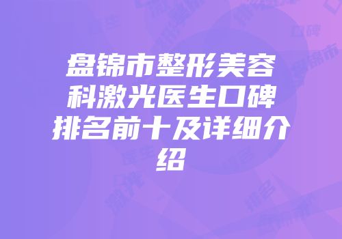 盘锦市整形美容科激光医生口碑排名前十及详细介绍