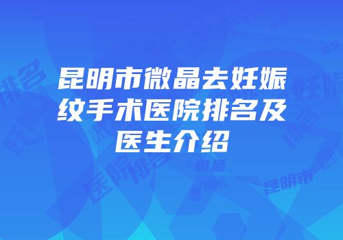 昆明市微晶去妊娠纹手术医院排名及医生介绍