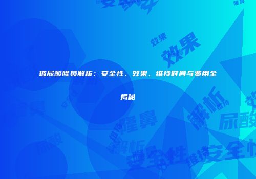 玻尿酸隆鼻解析：安全性、效果、维持时间与费用全揭秘