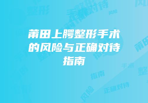 莆田上腭整形手术的风险与正确对待指南
