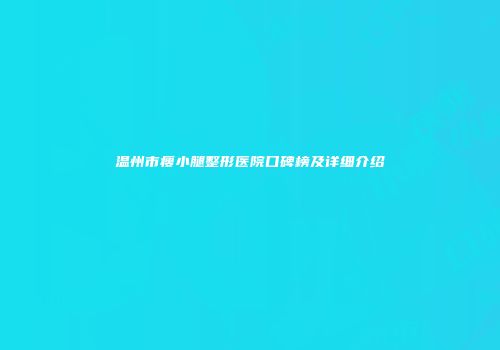 温州市瘦小腿整形医院口碑榜及详细介绍