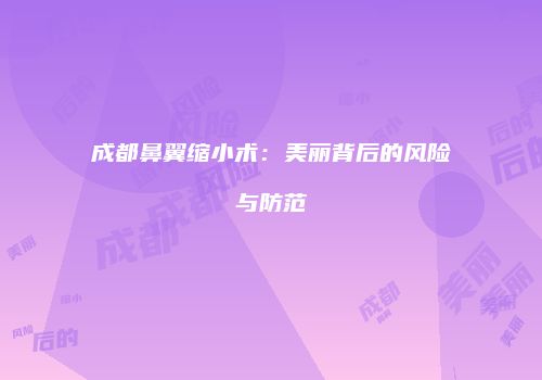 成都鼻翼缩小术：美丽背后的风险与防范