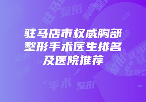 驻马店市权威胸部整形手术医生排名及医院推荐