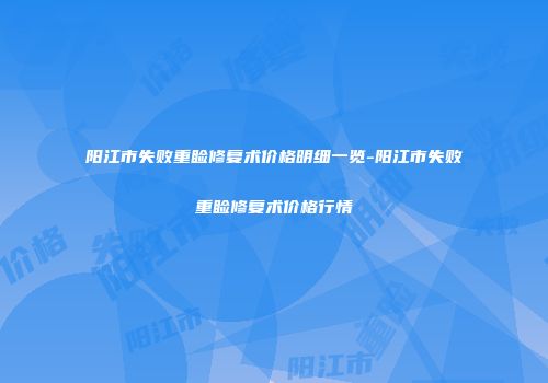 阳江市失败重睑修复术价格明细一览-阳江市失败重睑修复术价格行情
