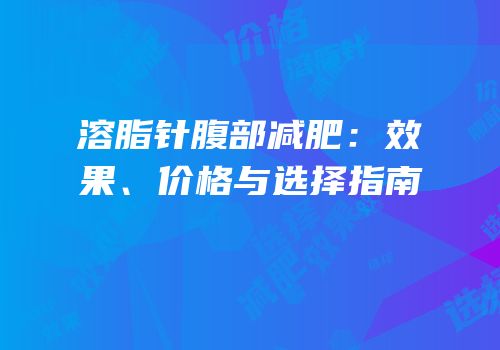 溶脂针腹部减肥：效果、价格与选择指南