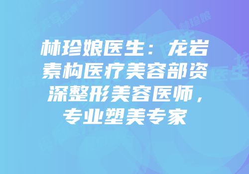 林珍娘医生：龙岩素构医疗美容部资深整形美容医师，专业塑美专家