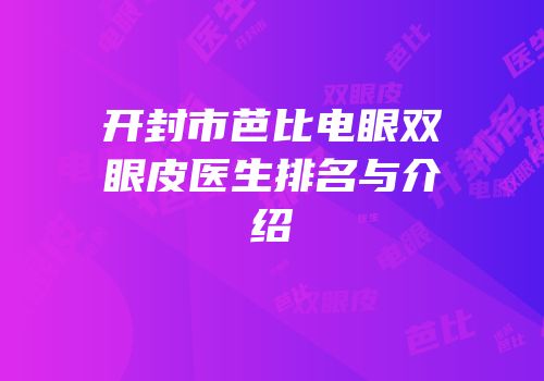 开封市芭比电眼双眼皮医生排名与介绍