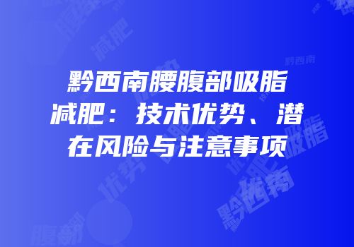 黔西南腰腹部吸脂减肥：技术优势、潜在风险与注意事项
