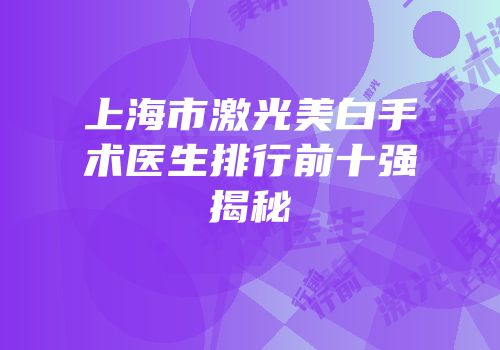 上海市激光美白手术医生排行前十强揭秘
