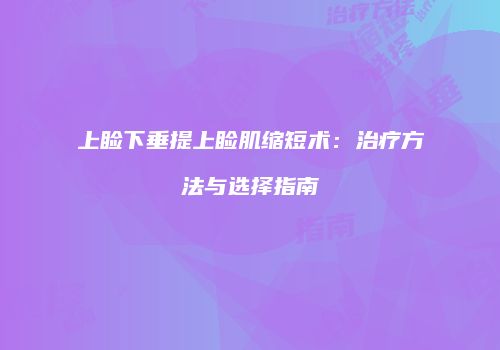 上睑下垂提上睑肌缩短术：治疗方法与选择指南