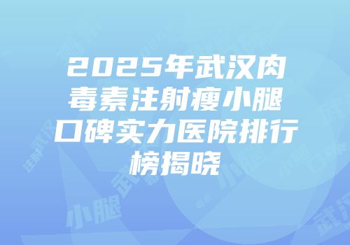 2025年武汉肉毒素注射瘦小腿口碑实力医院排行榜揭晓