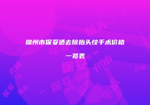 锦州市保妥适去除抬头纹手术价格一览表