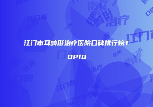 江门市耳畸形治疗医院口碑排行榜TOP10