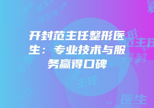 开封范主任整形医生：专业技术与服务赢得口碑