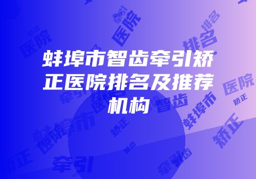 蚌埠市智齿牵引矫正医院排名及推荐机构