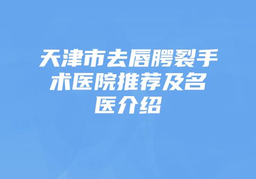 天津市去唇腭裂手术医院推荐及名医介绍