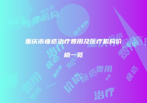 重庆市痤疮治疗费用及医疗机构价格一览