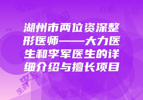 湖州市两位资深整形医师——大力医生和李军医生的详细介绍与擅长项目