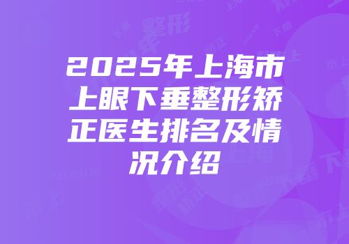 2025年上海市上眼下垂整形矫正医生排名及情况介绍