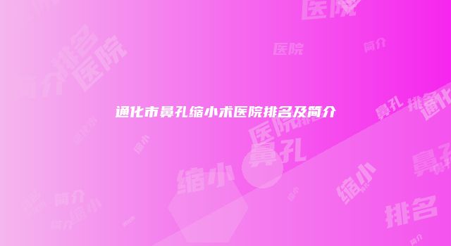 通化市鼻孔缩小术医院排名及简介