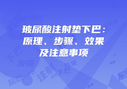 玻尿酸注射垫下巴：原理、步骤、效果及注意事项