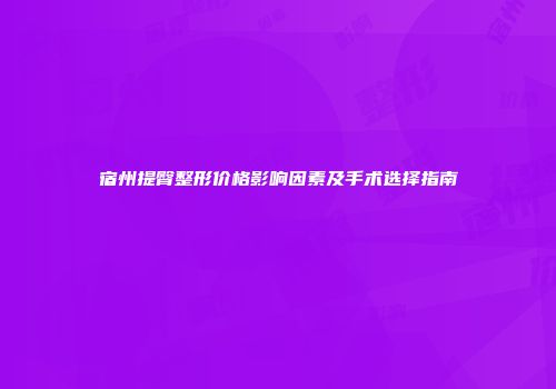 宿州提臀整形价格影响因素及手术选择指南
