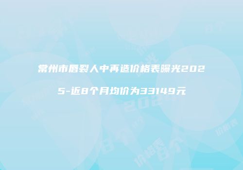 常州市唇裂人中再造价格表曝光2025-近8个月均价为33149元