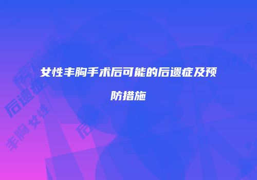 女性丰胸手术后可能的后遗症及预防措施