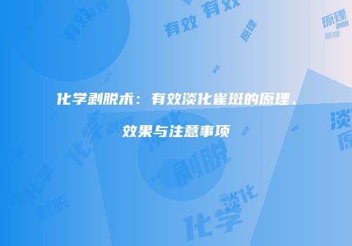 化学剥脱术：有效淡化雀斑的原理、效果与注意事项