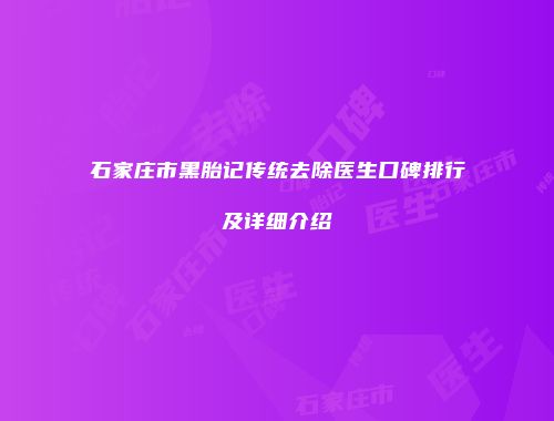 石家庄市黑胎记传统去除医生口碑排行及详细介绍