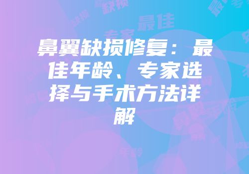 鼻翼缺损修复：最佳年龄、专家选择与手术方法详解