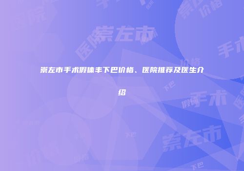崇左市手术假体丰下巴价格、医院推荐及医生介绍