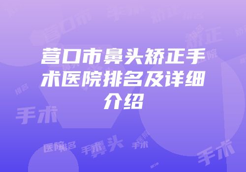 营口市鼻头矫正手术医院排名及详细介绍