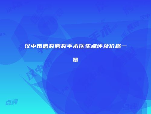 汉中市唇裂腭裂手术医生点评及价格一览