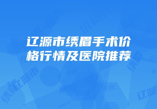 辽源市绣眉手术价格行情及医院推荐