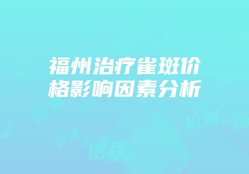 福州治疗雀斑价格影响因素分析