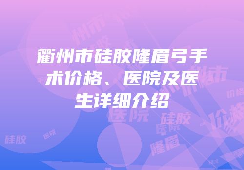 衢州市硅胶隆眉弓手术价格、医院及医生详细介绍