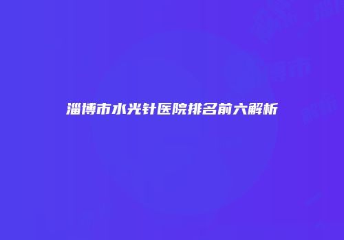 淄博市水光针医院排名前六解析