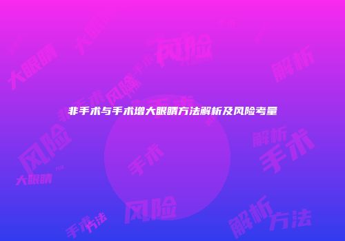 非手术与手术增大眼睛方法解析及风险考量