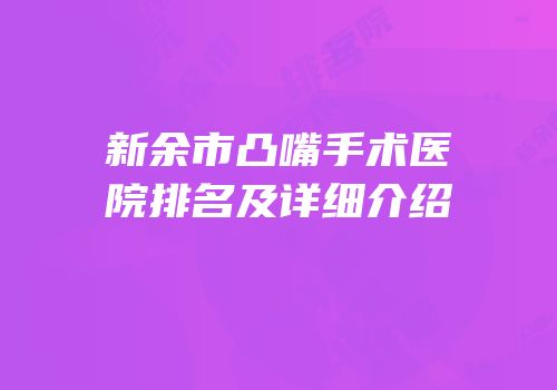 新余市凸嘴手术医院排名及详细介绍
