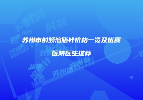 苏州市射频溶脂针价格一览及优质医院医生推荐
