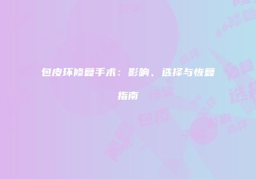 包皮环修复手术：影响、选择与恢复指南