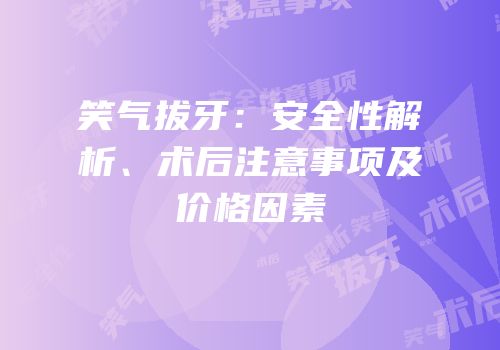 笑气拔牙：安全性解析、术后注意事项及价格因素